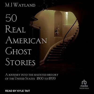 50 Real American Ghost Stories: A Journey Into the Haunted History of United States – 1800 to 1899