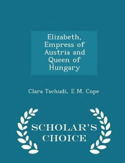 Elizabeth, Empress of Austria and Queen of Hungary - Scholar's Choice Edition