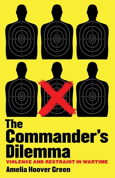The Commander's Dilemma: Violence and Restraint Wartime
