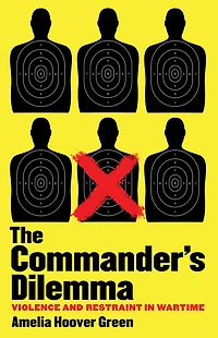 The Commander's Dilemma: Violence and Restraint Wartime