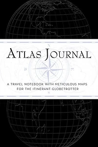 Atlas Journal: A Travel Notebook With Meticulous Maps For The Intrepid Globetrotter