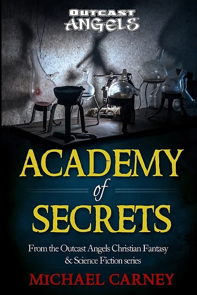 Academy of Secrets: From the Outcast Angels Christian Fantasy & Science Fiction series