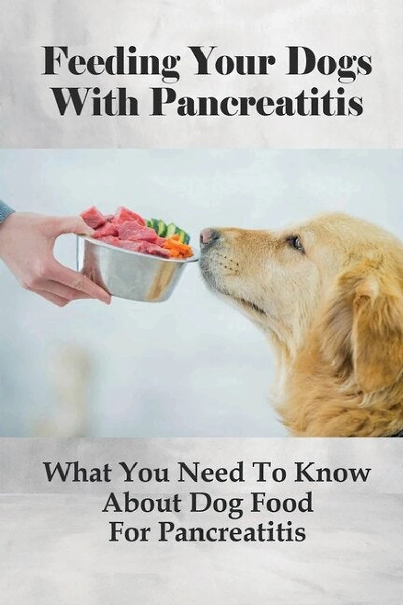 Feeding Your Dogs With Pancreatitis: What You Need To Know About Dog Food For Pancreatitis: Pancreatitis Diet Recipes