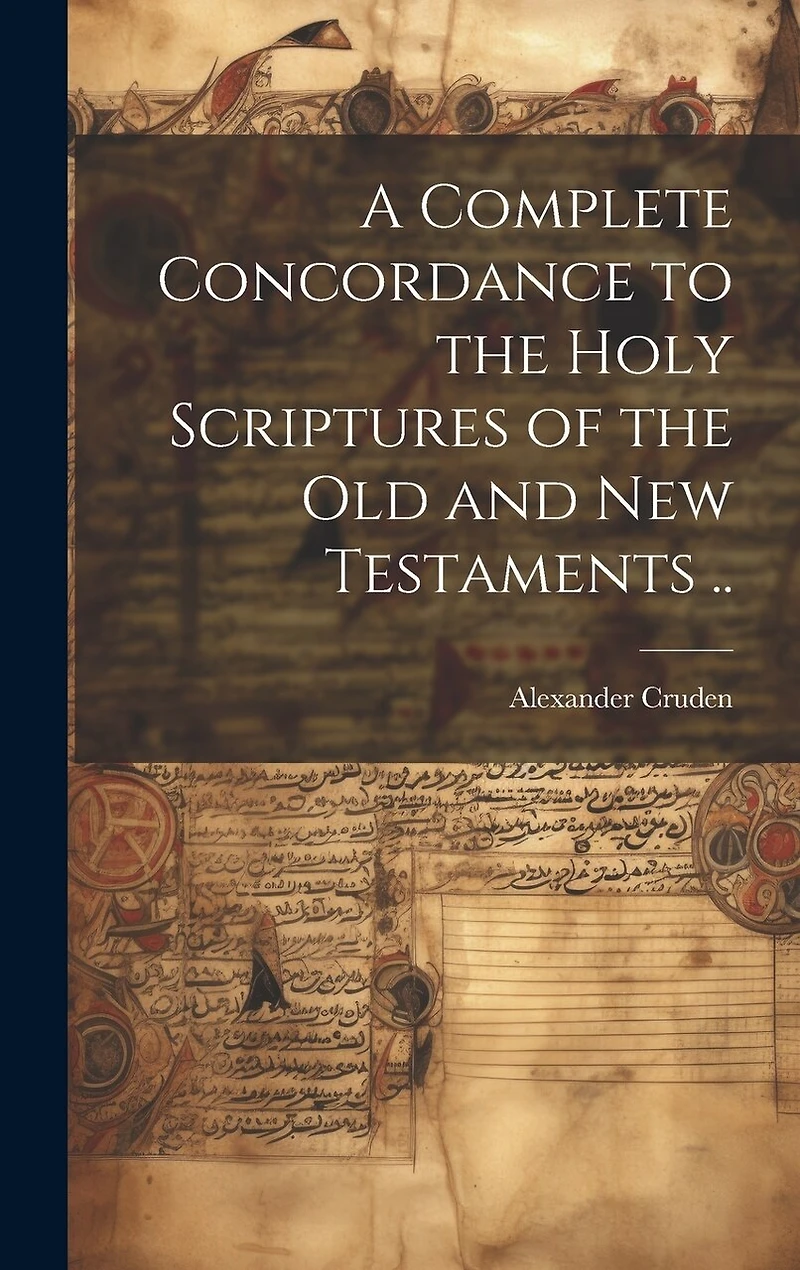 A Complete Concordance to the Holy Scriptures of the Old and New Testaments