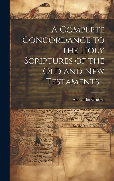 A Complete Concordance to the Holy Scriptures of the Old and New Testaments