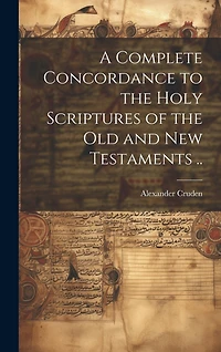 A Complete Concordance to the Holy Scriptures of the Old and New Testaments