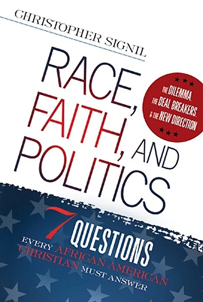 Race, Faith, and Politics: 7 Political Questions That Every African American Christian Must Answer