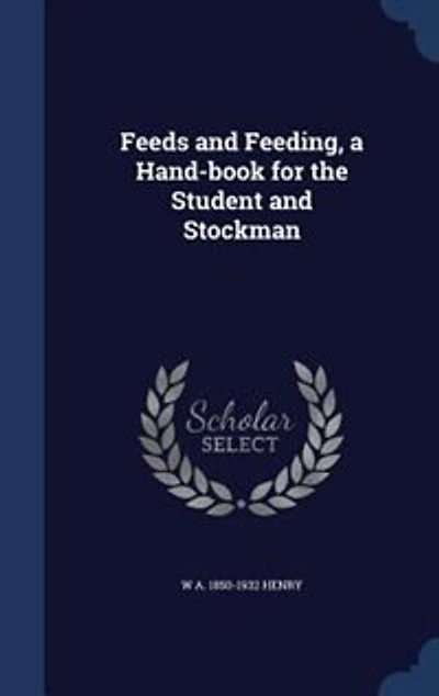 Feeds and Feeding, a Hand-book for the Student and Stockman