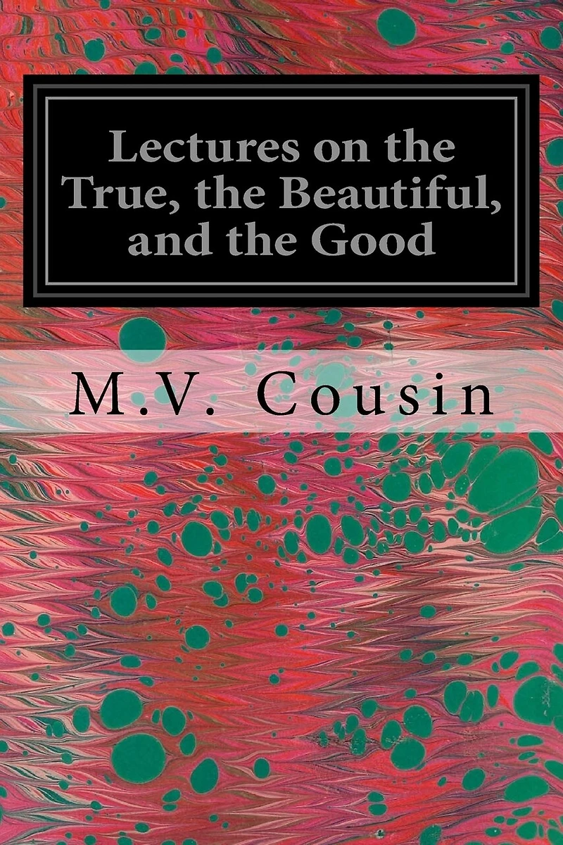 Lectures on the True, the Beautiful, and the Good