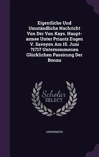 Eigentliche Und Umständliche Nachricht Von Der Kays. Haupt-armee Unter Priantz Eugen V. Savoyen Am 15. Juni ?1717 Unternommenen Glücklichen Passirung Bonau