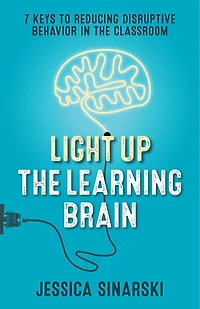 Light Up the Learning Brain: 7 Keys to Reducing Disruptive Behavior in the Classroom