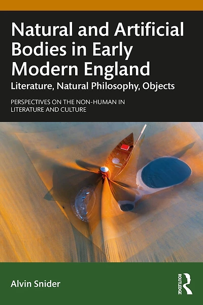 Natural And Artificial Bodies Early Modern England: Literature, Philosophy, Objects