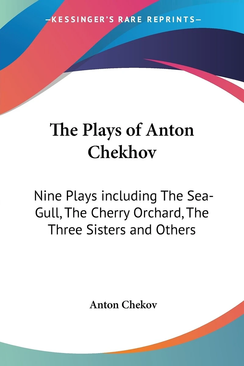 the Plays of Anton Chekhov: Nine Including Sea-Gull, Cherry Orchard, Three Sisters and Others