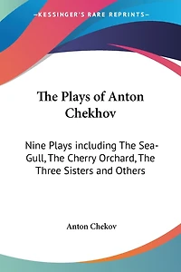 the Plays of Anton Chekhov: Nine Including Sea-Gull, Cherry Orchard, Three Sisters and Others
