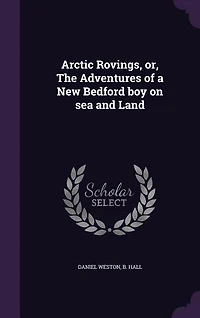 Arctic Rovings, or, The Adventures of a New Bedford boy on sea and Land