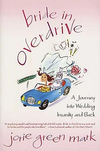 Bride Overdrive: A Journey into Wedding Insanity and Back