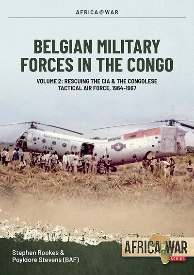Belgian Military Forces in the Congo: Volume 2: Congolese Tactical Air Force Co-Operation with the CIA 1964-67