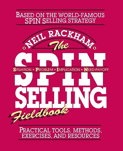 The Spin Selling Fieldbook: Practical Tools, Methods, Exercises and Resources