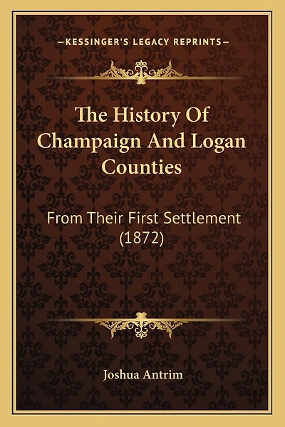 The History Of Champaign And Logan Counties: From Their First Settlement (1872)