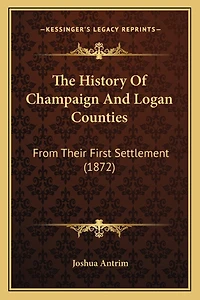 The History Of Champaign And Logan Counties: From Their First Settlement (1872)