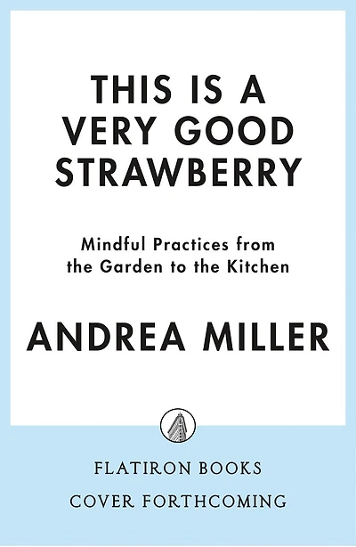 This Is a Very Good Strawberry: Mindful Practices from the Garden to Kitchen