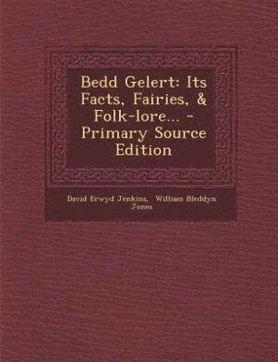 Bedd Gelert: Its Facts, Fairies, & Folk-lore... - Primary Source Edition