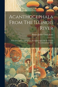 Acanthocephala From The Illinois River: With Descriptions Of Species And A Synopsis Of The Family Neoechinorhynchidae