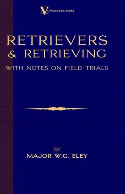 Retrievers And Retrieving - with Notes On Field Trials (A Vintage Dog Books Breed Classic Labrador / Flat-Coated Retriever)