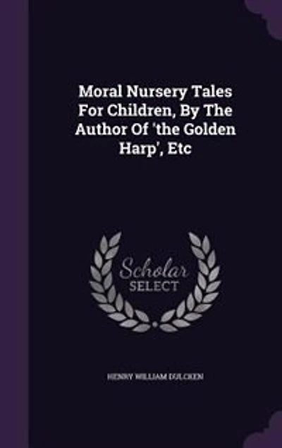 Moral Nursery Tales For Children, By The Author Of 'the Golden Harp', Etc