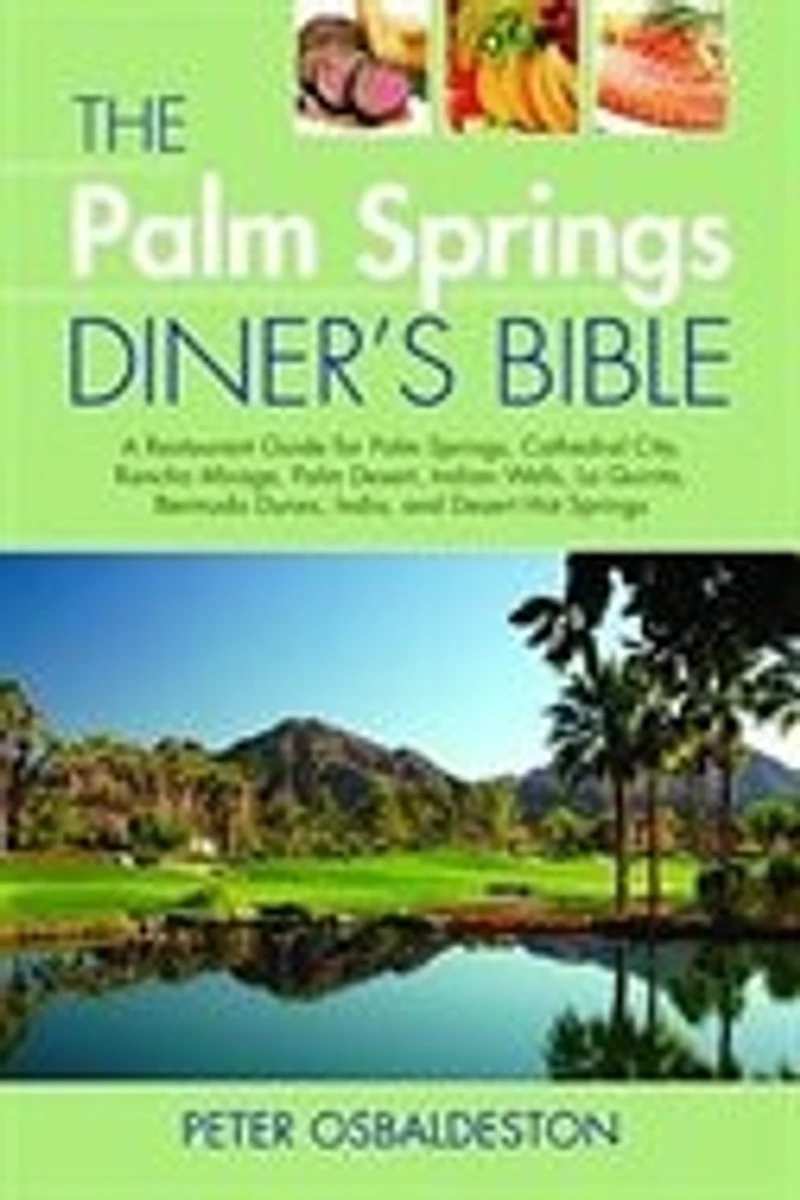 The Palm Springs Diner's Bible: A Restaurant Guide for Springs, Cathedral City, Rancho Mirage, Desert, Indian Wells, La Q