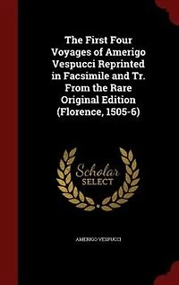 The First Four Voyages of Amerigo Vespucci Reprinted in Facsimile and Tr. From the Rare Original Edition (Florence, 1505-6)