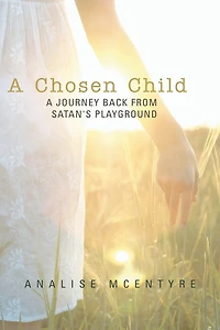 A Chosen Child: Journey Back From Satan's Playground