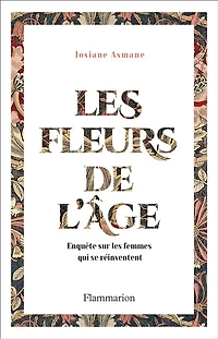 les fleurs de l'âge: enquête sur femmes qui se réinventent