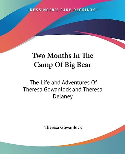 Two Months In The Camp Of Big Bear: The Life and Adventures Of Theresa Gowanlock and Theresa Delaney