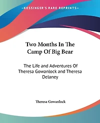Two Months In The Camp Of Big Bear: The Life and Adventures Of Theresa Gowanlock and Theresa Delaney