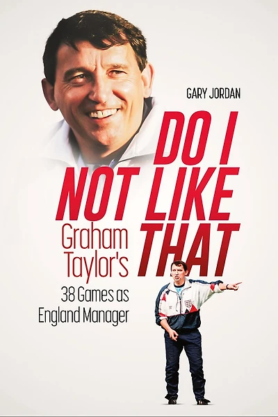 Do I Not Like That: Graham Taylor's 38 Games as England Manager