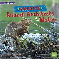 Amazing Animal Architects of the Water: A 4D Book