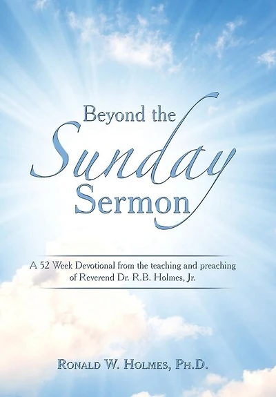 Beyond the Sunday Sermon: A 52 Week Devotional from the Teaching and Preaching of Reverend Dr. R.B. Holmes
