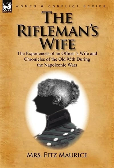 the Rifleman's Wife: Experiences of an Officer's Wife and Chronicles Old 95th