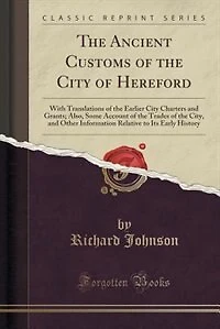 the Ancient Customs of City Hereford: With Translations Earlier Charters and Grants; Also, Some Account Trades