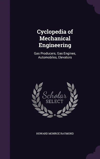 Cyclopedia of Mechanical Engineering: Gas Producers, Gas Engines, Automobiles, Elevators