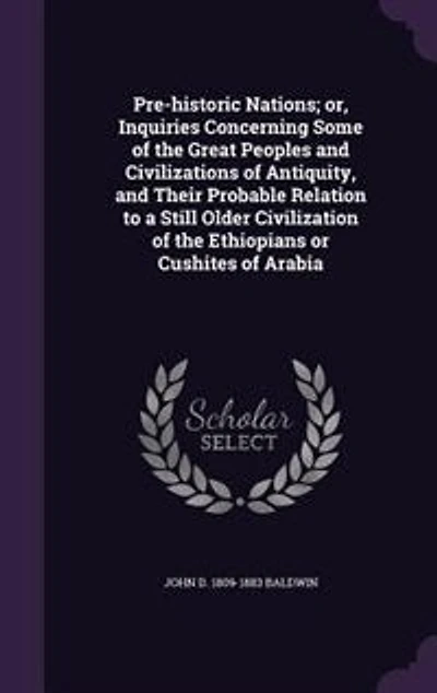 Pre-historic Nations; or, Inquiries Concerning Some of the Great Peoples and Civilizations of Antiquity