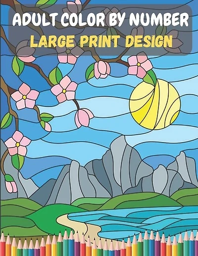 Adult Color By Number - Large Print Design: Beautiful Adult Color By Number & Discover the Magic.