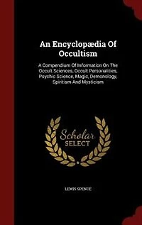 An Encyclopædia Of Occultism: A Compendium Information On The Occult Sciences, Personalities, Psychic Science, Magic, D
