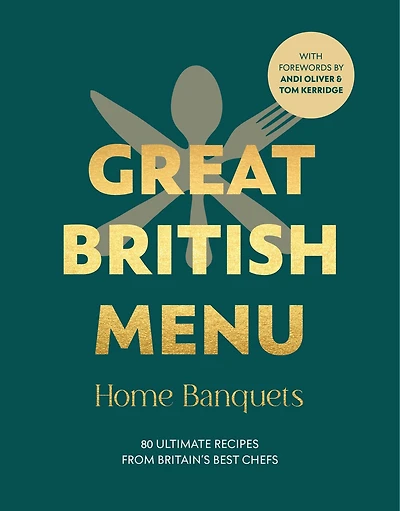 Great British Menu: Home Banquets: 80 Ultimate Recipes from Britain's Best Chefs