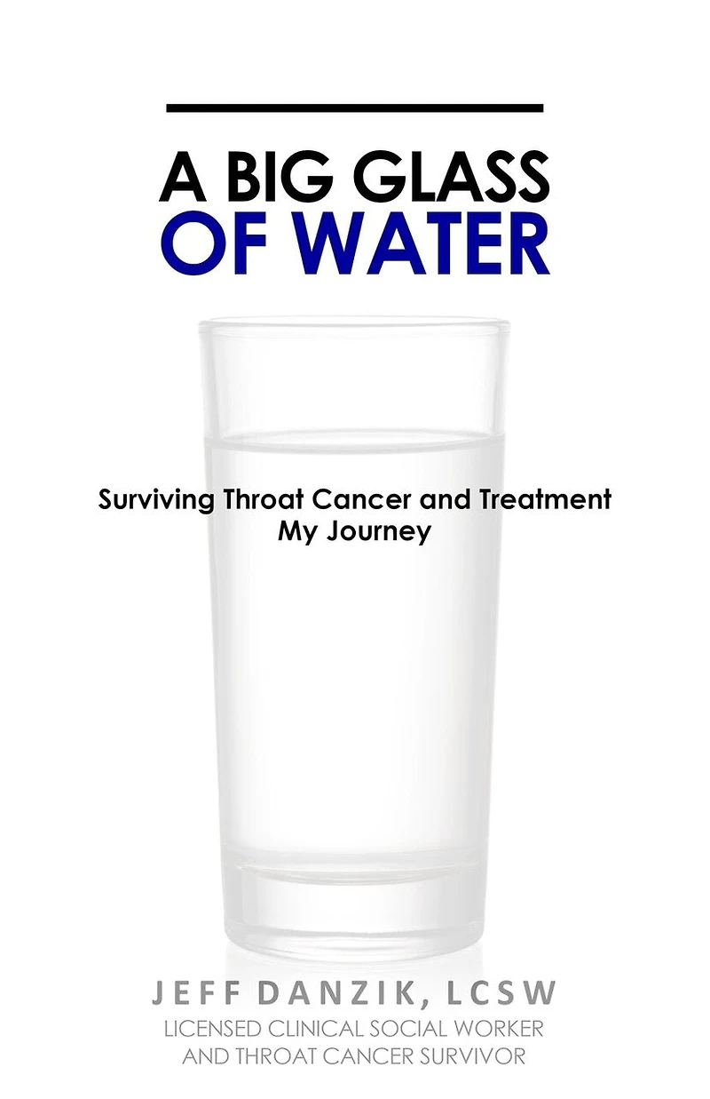 A Big Glass of Water: Surviving Throat Cancer and Treatment -My Journey
