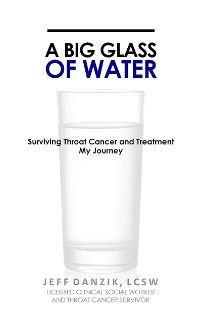 A Big Glass of Water: Surviving Throat Cancer and Treatment -My Journey