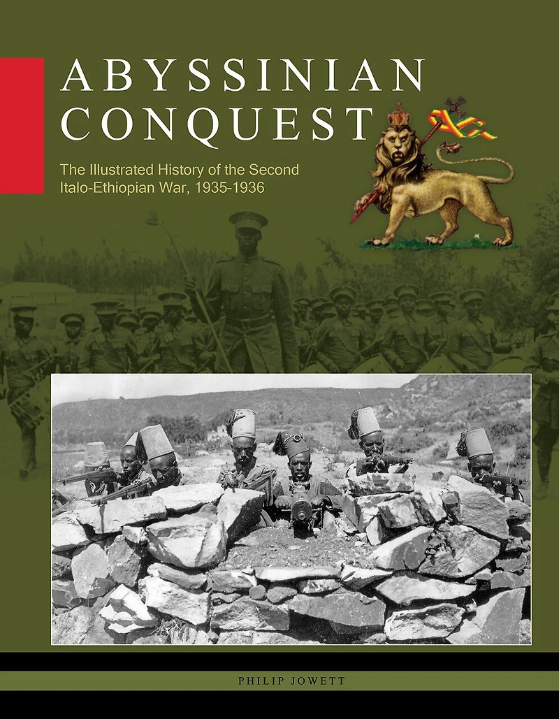 Abyssinian Conquest: The Illustrated History of the Second Italo-Ethiopian War, 1935–1936