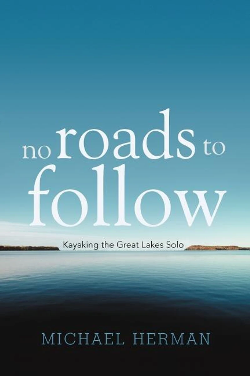 No Roads To Follow: Kayaking The Great Lakes Solo
