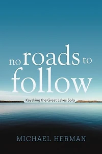 No Roads To Follow: Kayaking The Great Lakes Solo